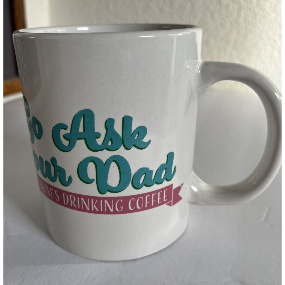 Go Ask Your Dad Mom's Drinking Coffee Ceramic Coffee Mug 4 1/4 Inch Tall 10 OZ - Picture 3 of 8